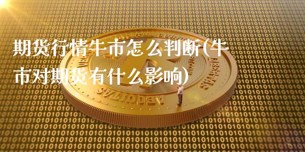 期货行情牛市怎么判断(牛市对期货有什么影响)_https://www.boyangwujin.com_白银期货_第1张