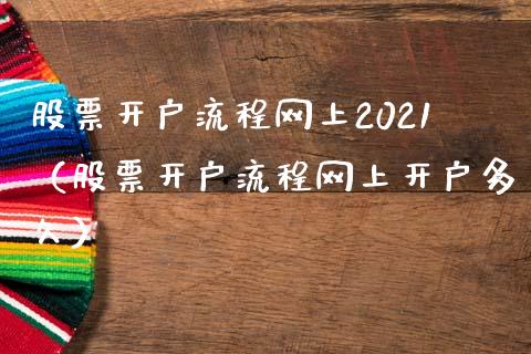 股票开户流程网上2021（股票开户流程网上开户多久）