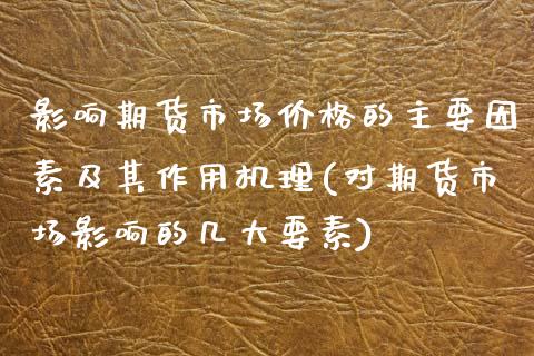 影响期货市场价格的主要因素及其作用机理(对期货市场影响的几大要素)_https://www.boyangwujin.com_恒指期货_第1张