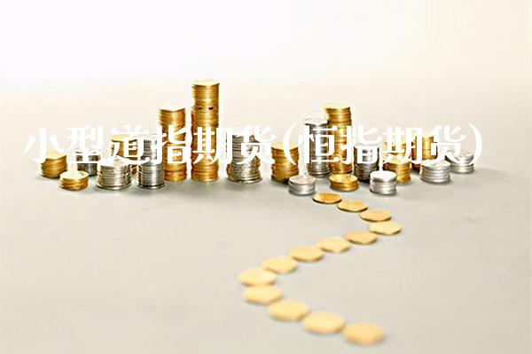 小型道指期货(恒指期货)_https://www.boyangwujin.com_期货直播间_第1张