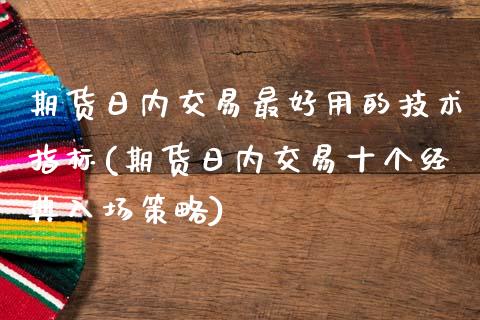 期货日内交易最好用的技术指标(期货日内交易十个经典入场策略)_https://www.boyangwujin.com_期货直播间_第1张