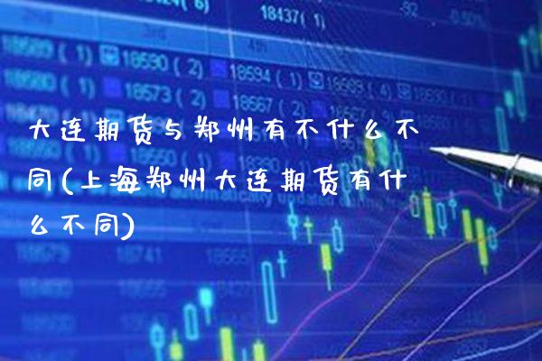 大连期货与郑州有不什么不同(上海郑州大连期货有什么不同)_https://www.boyangwujin.com_恒指期货_第1张