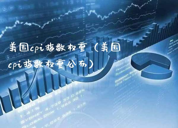 美国cpi指数权重（美国cpi指数权重公布）_https://www.boyangwujin.com_期货直播间_第1张