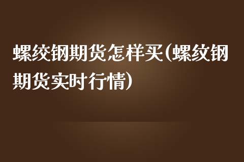 螺绞钢期货怎样买(螺纹钢期货实时行情)_https://www.boyangwujin.com_恒生指数_第1张