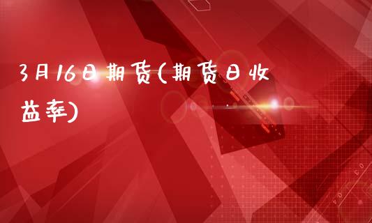 3月16日期货(期货日收益率)