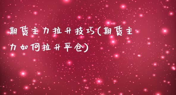 期货主力拉升技巧(期货主力如何拉升平仓)
