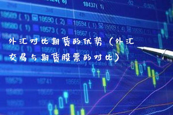 外汇对比期货的优势（外汇交易与期货股票的对比）