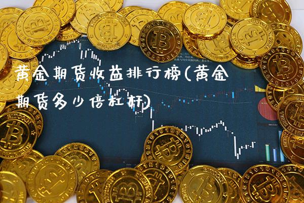 黄金期货收益排行榜(黄金期货多少倍杠杆)
