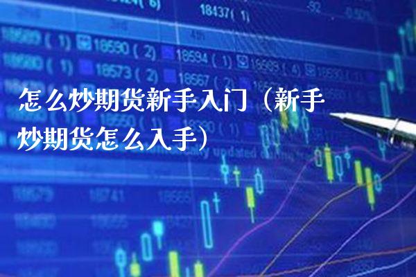 怎么炒期货新手入门（新手炒期货怎么入手）_https://www.boyangwujin.com_道指期货_第1张