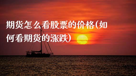 期货怎么看股票的价格(如何看期货的涨跌)_https://www.boyangwujin.com_期货直播间_第1张