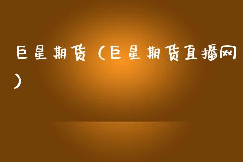 巨星期货（巨星期货直播网）