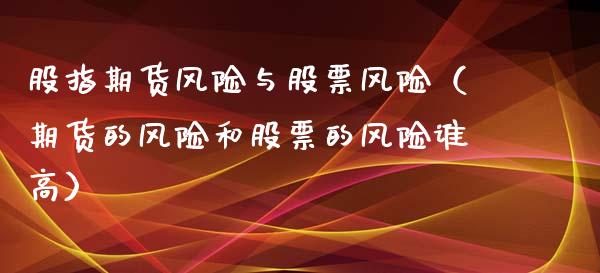股指期货风险与股票风险（期货的风险和股票的风险谁高）_https://www.boyangwujin.com_黄金期货_第1张