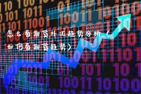 怎么看期货外汇趋势分析（如何看期货趋势）_https://www.boyangwujin.com_黄金期货_第1张