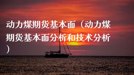 动力煤期货基本面（动力煤期货基本面分析和技术分析）_https://www.boyangwujin.com_期货直播间_第1张
