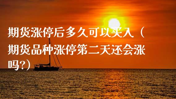 期货涨停后多久可以买入（期货品种涨停第二天还会涨吗?）_https://www.boyangwujin.com_期货直播间_第1张