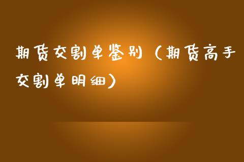 期货交割单鉴别（期货高手交割单明细）_https://www.boyangwujin.com_期货直播间_第1张