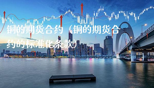 铜的期货合约（铜的期货合约的标准化条款）