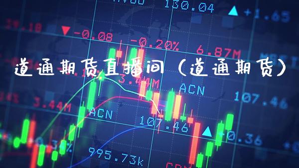 道通期货直播间（道通期货）_https://www.boyangwujin.com_期货直播间_第1张