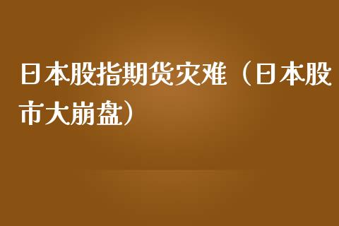 日本股指期货灾难（日本股市大崩盘）_https://www.boyangwujin.com_黄金期货_第1张