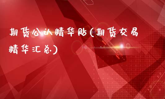 期货公认精华贴(期货交易精华汇总)_https://www.boyangwujin.com_期货直播间_第1张