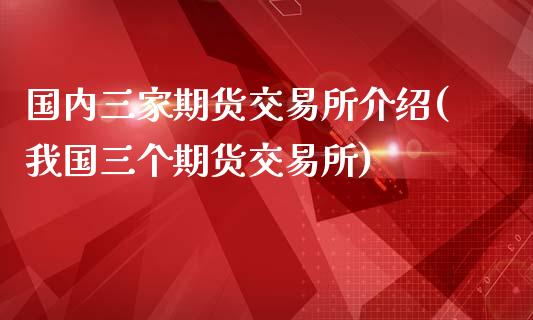 国内三家期货交易所介绍(我国三个期货交易所)_https://www.boyangwujin.com_恒指期货_第1张