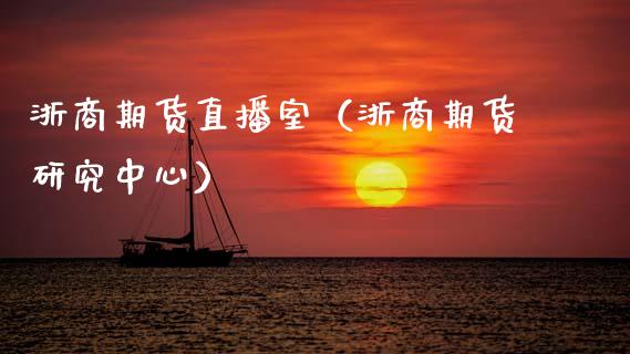 浙商期货直播室（浙商期货研究中心）_https://www.boyangwujin.com_原油期货_第1张