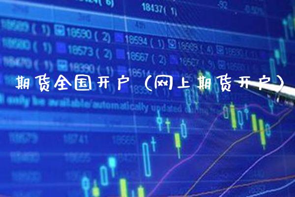 期货全国开户（网上期货开户）