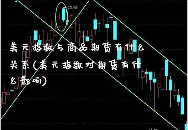 美元指数与商品期货有什么关系(美元指数对期货有什么影响)