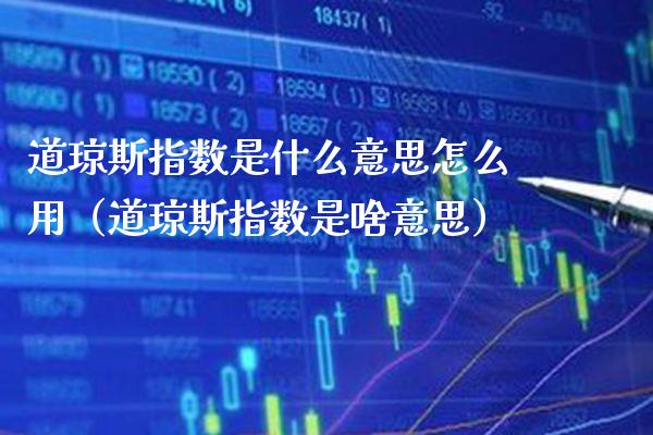 道琼斯指数是什么意思怎么用（道琼斯指数是啥意思）_https://www.boyangwujin.com_纳指期货_第1张