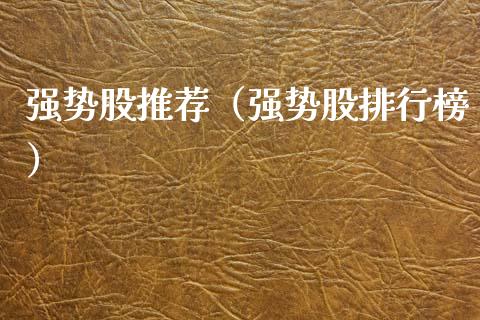 强势股推荐（强势股排行榜）_https://www.boyangwujin.com_期货直播间_第1张
