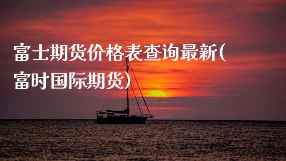 富士期货价格表查询最新(富时国际期货)_https://www.boyangwujin.com_期货直播间_第1张