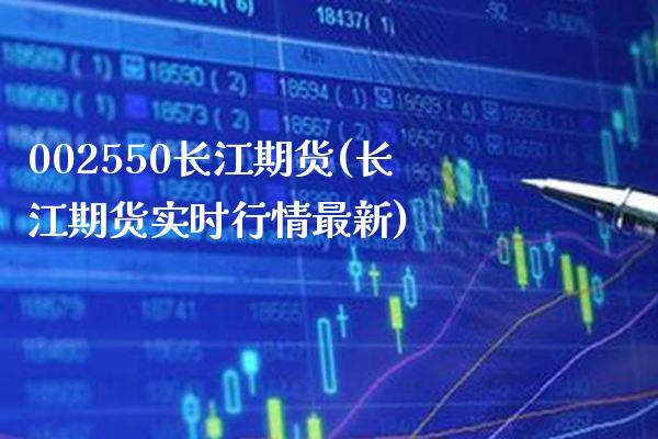 002550长江期货(长江期货实时行情最新)_https://www.boyangwujin.com_期货直播间_第1张