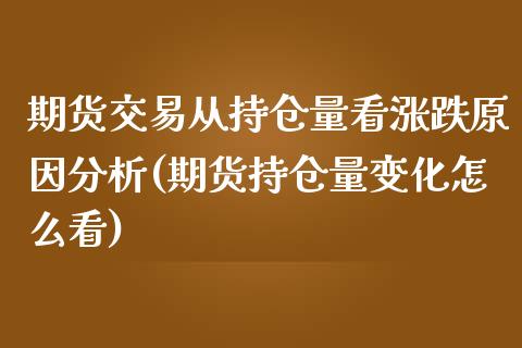 期货交易从持仓量看涨跌原因分析(期货持仓量变化怎么看)_https://www.boyangwujin.com_白银期货_第1张