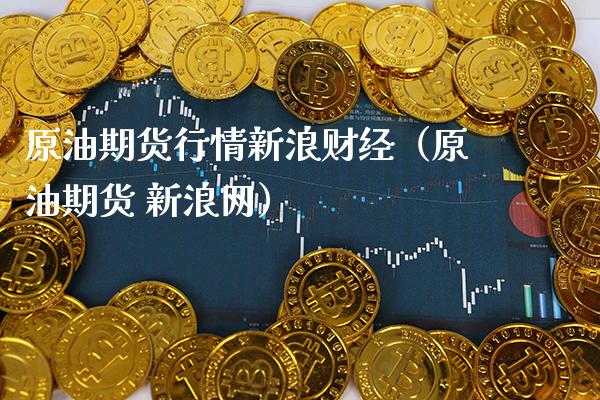 原油期货行情新浪财经（原油期货 新浪网）