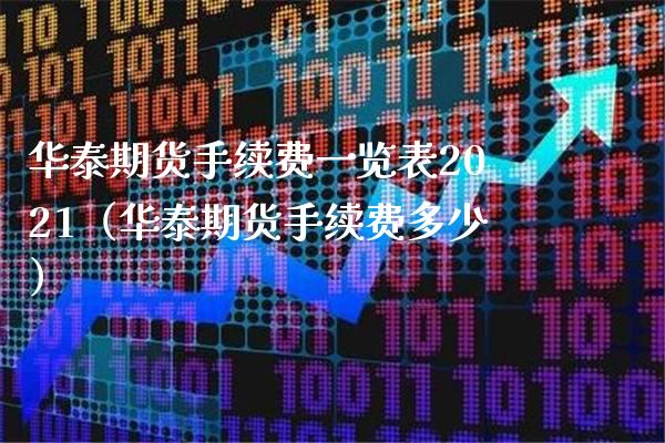 华泰期货手续费一览表2021（华泰期货手续费多少）