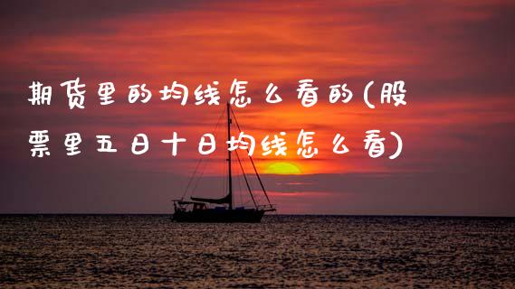 期货里的均线怎么看的(股票里五日十日均线怎么看)_https://www.boyangwujin.com_期货直播间_第1张