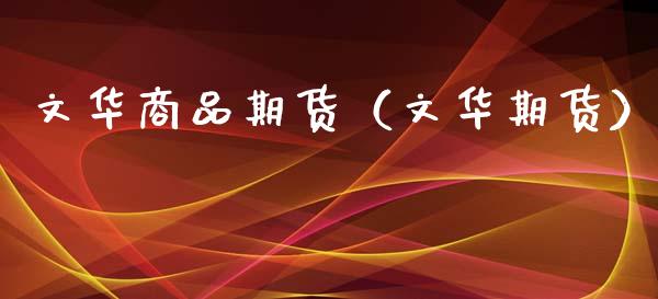 文华商品期货（文华期货）_https://www.boyangwujin.com_道指期货_第1张