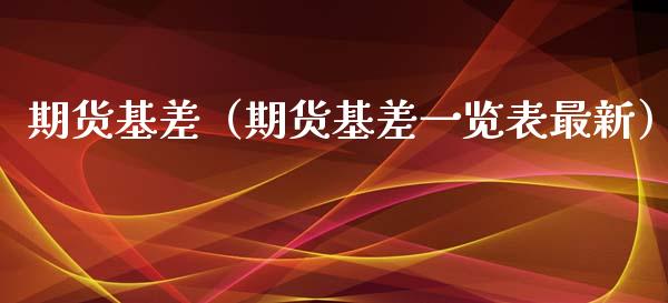 期货基差（期货基差一览表最新）