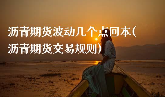 沥青期货波动几个点回本(沥青期货交易规则)_https://www.boyangwujin.com_期货直播间_第1张