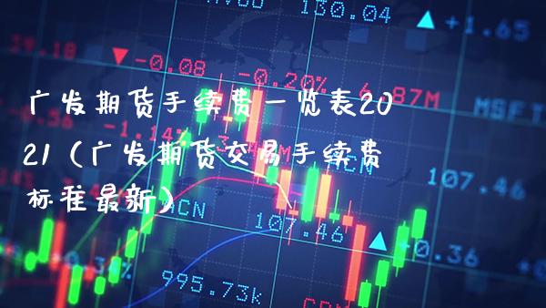 广发期货手续费一览表2021（广发期货交易手续费标准最新）_https://www.boyangwujin.com_恒生指数_第1张