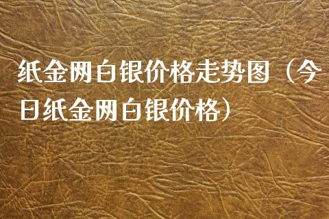 纸金网白银价格走势图（今日纸金网白银价格）_https://www.boyangwujin.com_黄金期货_第1张