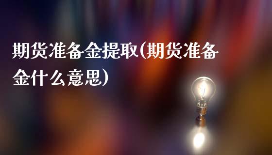 期货准备金提取(期货准备金什么意思)_https://www.boyangwujin.com_原油期货_第1张