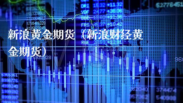新浪黄金期货（新浪财经黄金期货）