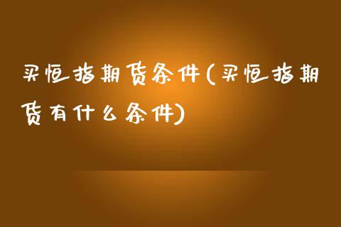 买恒指期货条件(买恒指期货有什么条件)