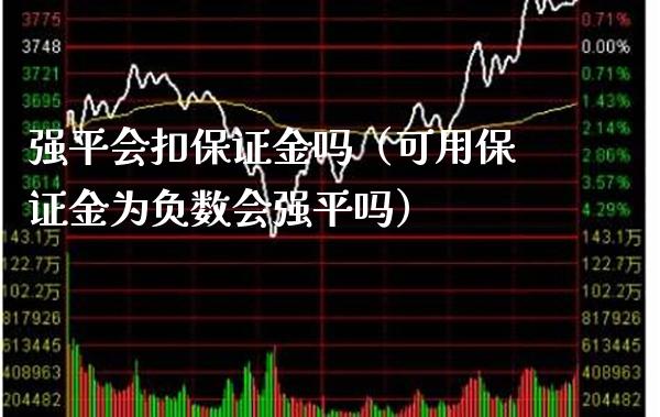 强平会扣保证金吗（可用保证金为负数会强平吗）_https://www.boyangwujin.com_期货直播间_第1张