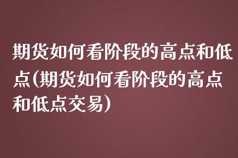 期货如何看阶段的高点和低点(期货如何看阶段的高点和低点交易)_https://www.boyangwujin.com_黄金期货_第1张