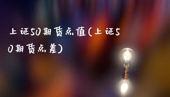 上证50期货点值(上证50期货点差)