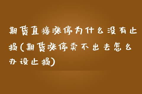 期货直接涨停为什么没有止损(期货涨停卖不出去怎么办设止损)