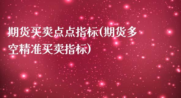 期货买卖点点指标(期货多空精准买卖指标)_https://www.boyangwujin.com_原油期货_第1张