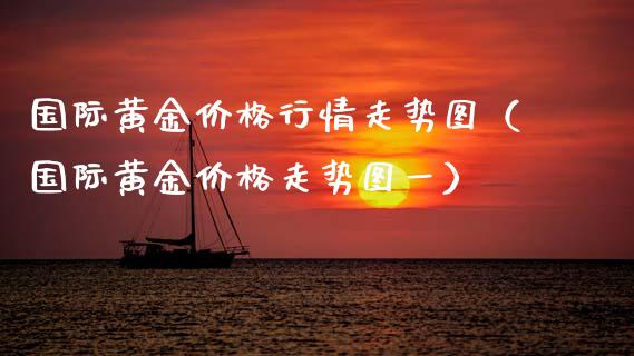 国际黄金价格行情走势图（国际黄金价格走势图一）_https://www.boyangwujin.com_期货直播间_第1张